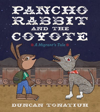 Duncan Tonatiuh/Pancho Rabbit and the Coyote@A Migrant's Tale